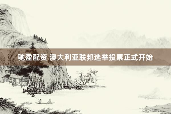 驰盈配资 澳大利亚联邦选举投票正式开始