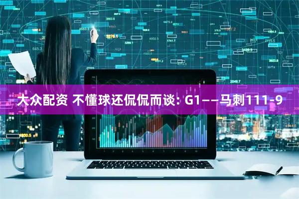大众配资 不懂球还侃侃而谈: G1——马刺111-9